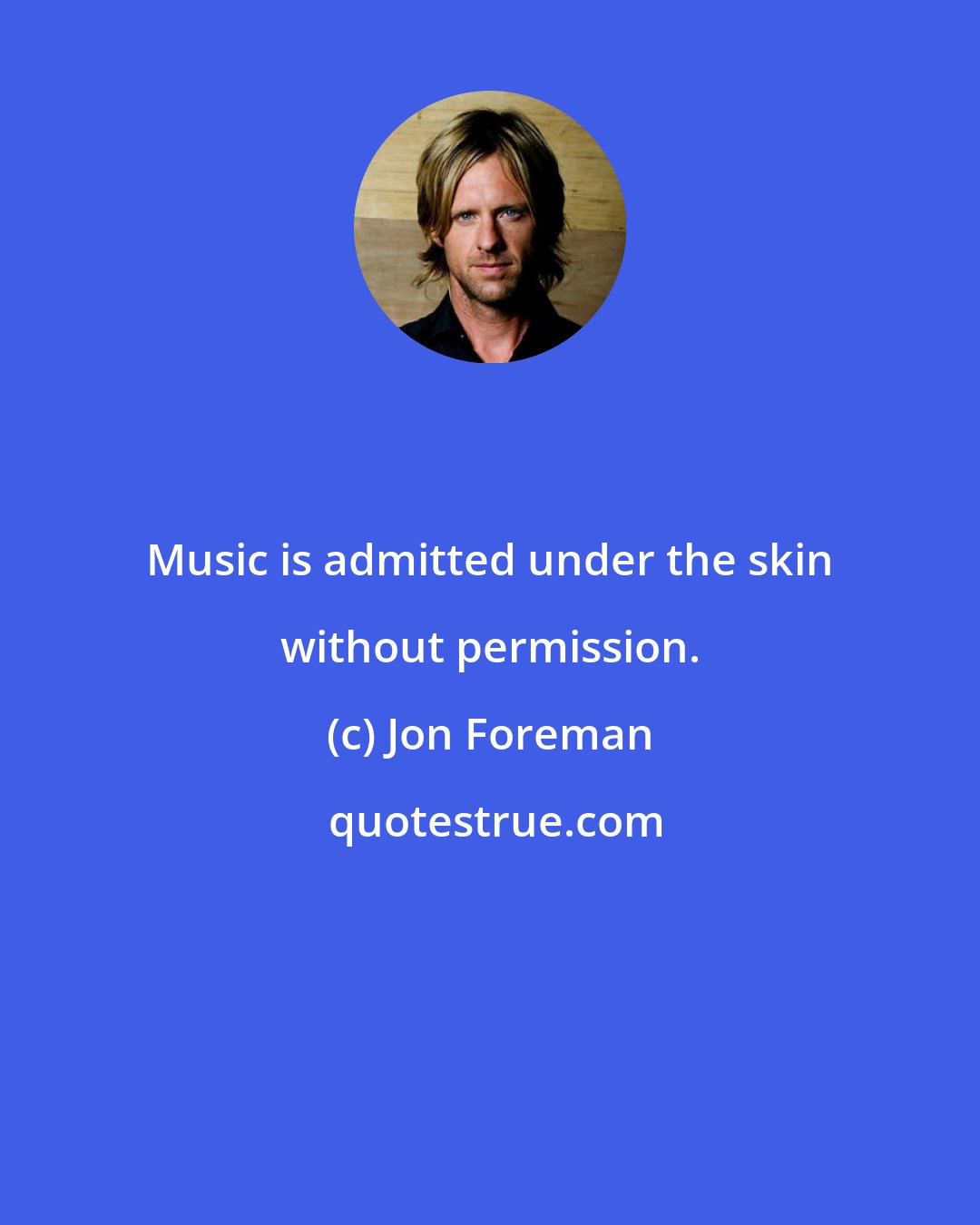 Jon Foreman: Music is admitted under the skin without permission.