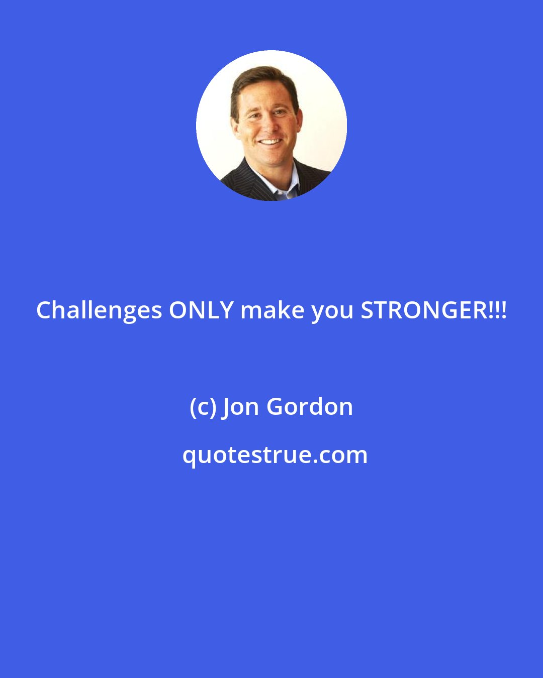 Jon Gordon: Challenges ONLY make you STRONGER!!!