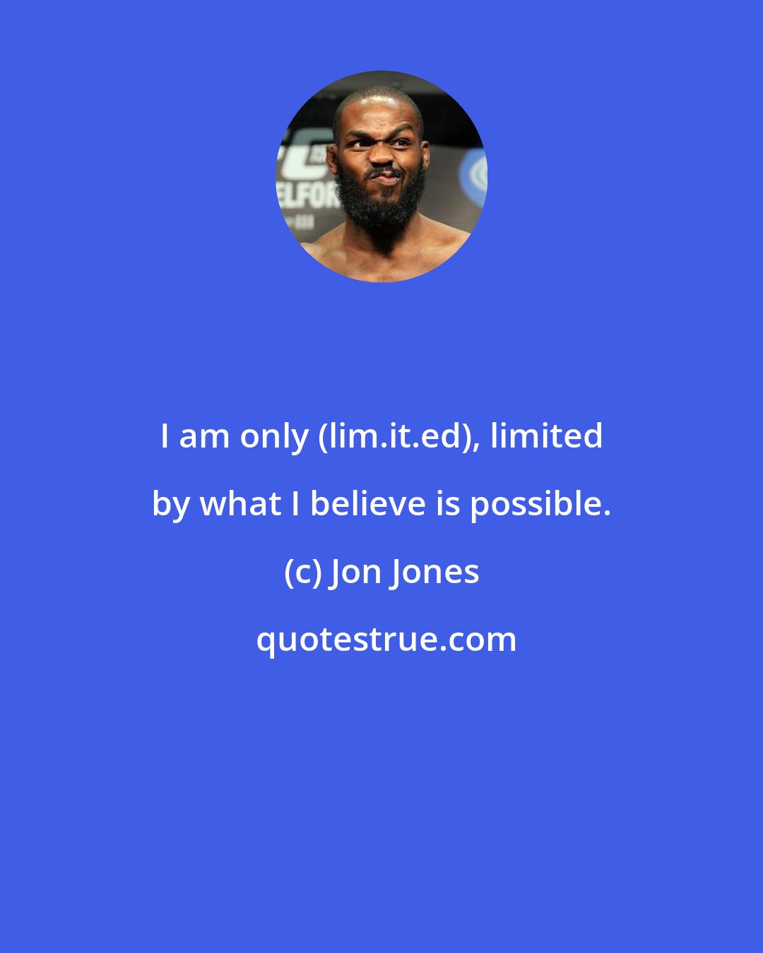 Jon Jones: I am only (lim.it.ed), limited by what I believe is possible.