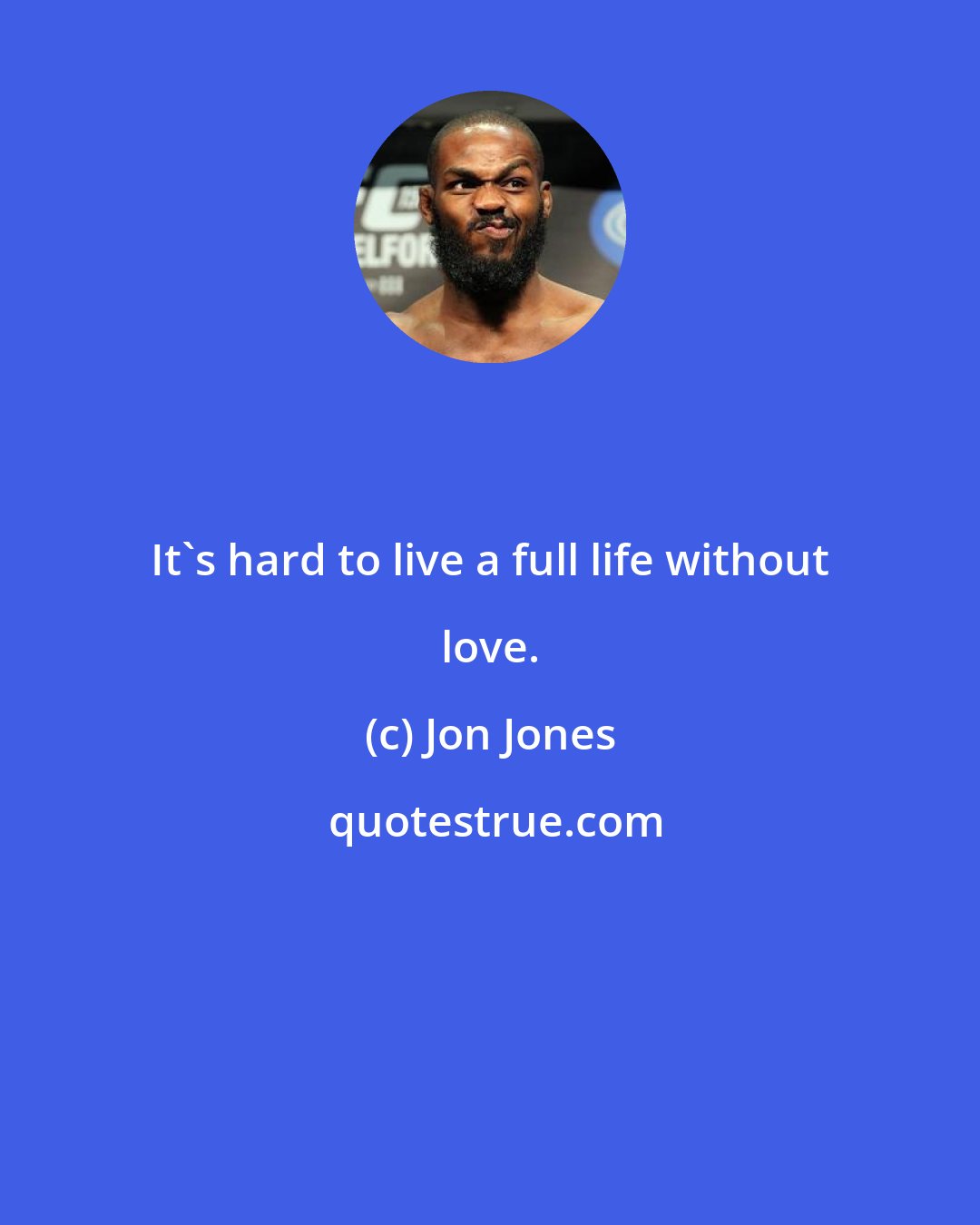 Jon Jones: It's hard to live a full life without love.