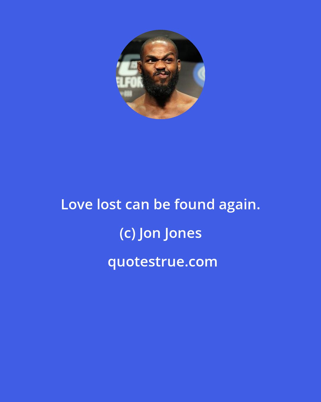 Jon Jones: Love lost can be found again.