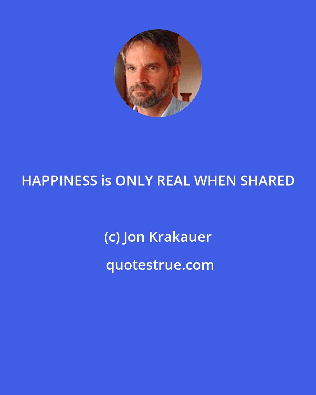 Jon Krakauer: HAPPINESS is ONLY REAL WHEN SHARED