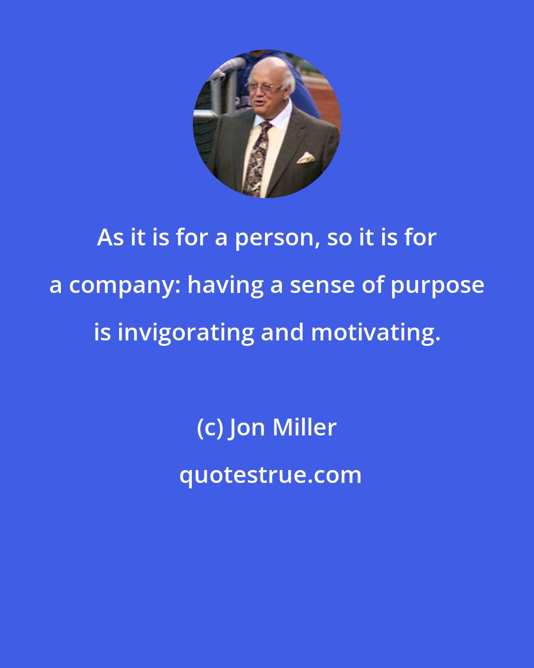 Jon Miller: As it is for a person, so it is for a company: having a sense of purpose is invigorating and motivating.