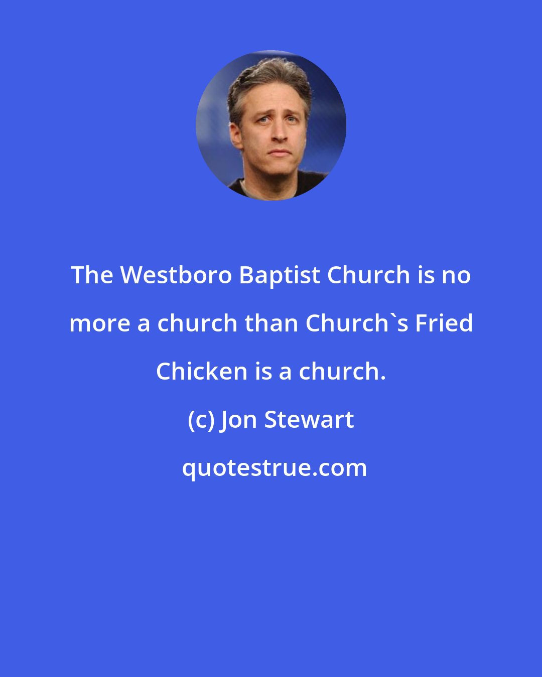 Jon Stewart: The Westboro Baptist Church is no more a church than Church's Fried Chicken is a church.