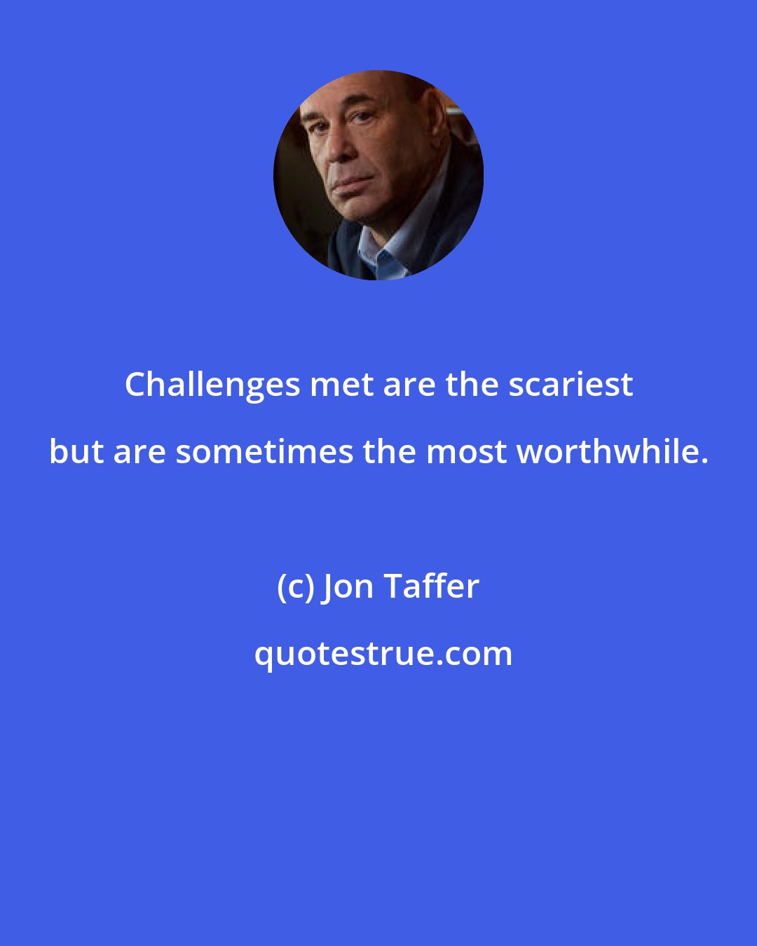 Jon Taffer: Challenges met are the scariest but are sometimes the most worthwhile.