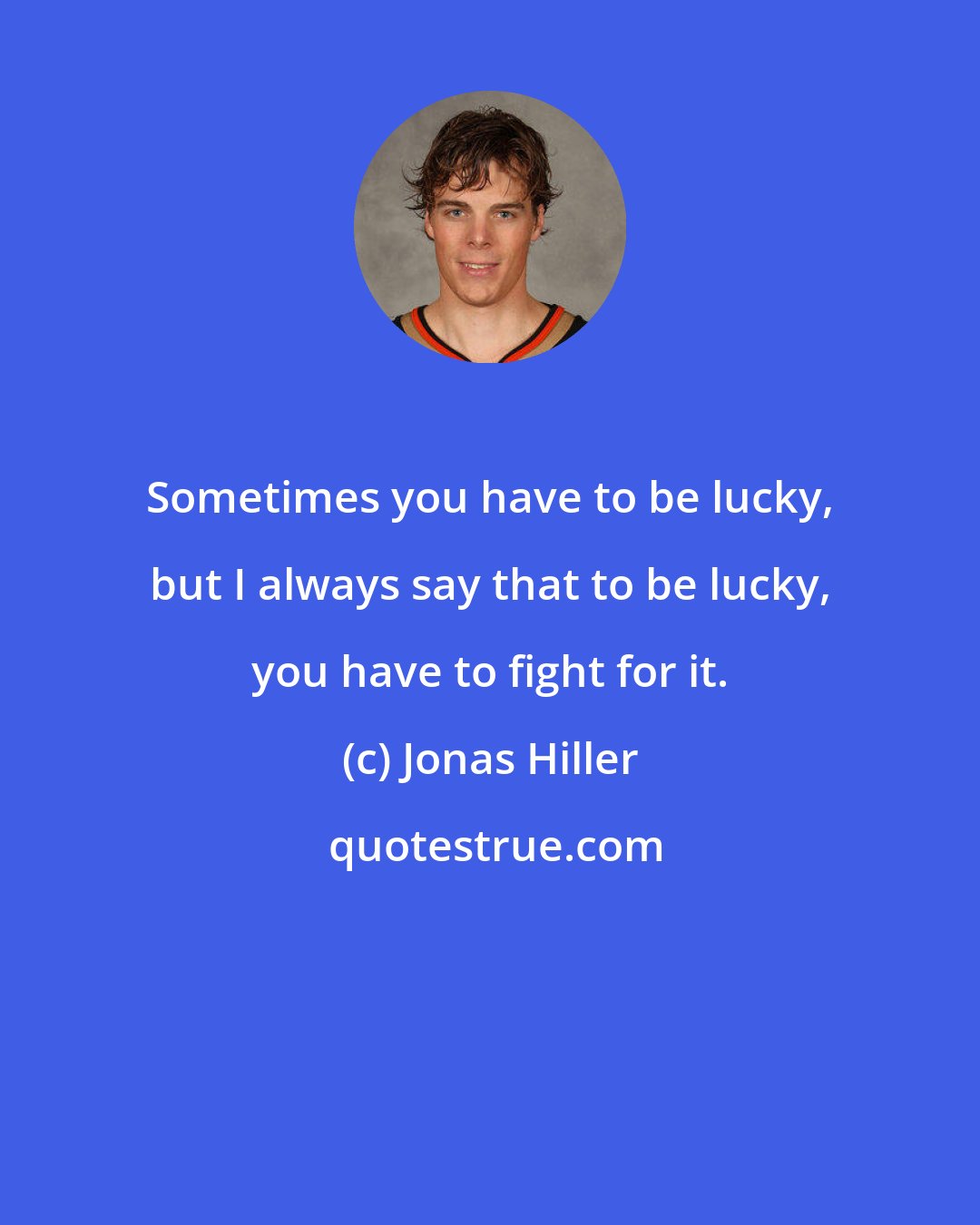 Jonas Hiller: Sometimes you have to be lucky, but I always say that to be lucky, you have to fight for it.