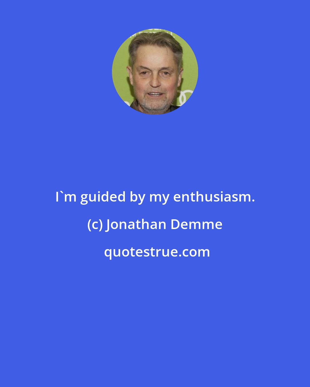 Jonathan Demme: I'm guided by my enthusiasm.
