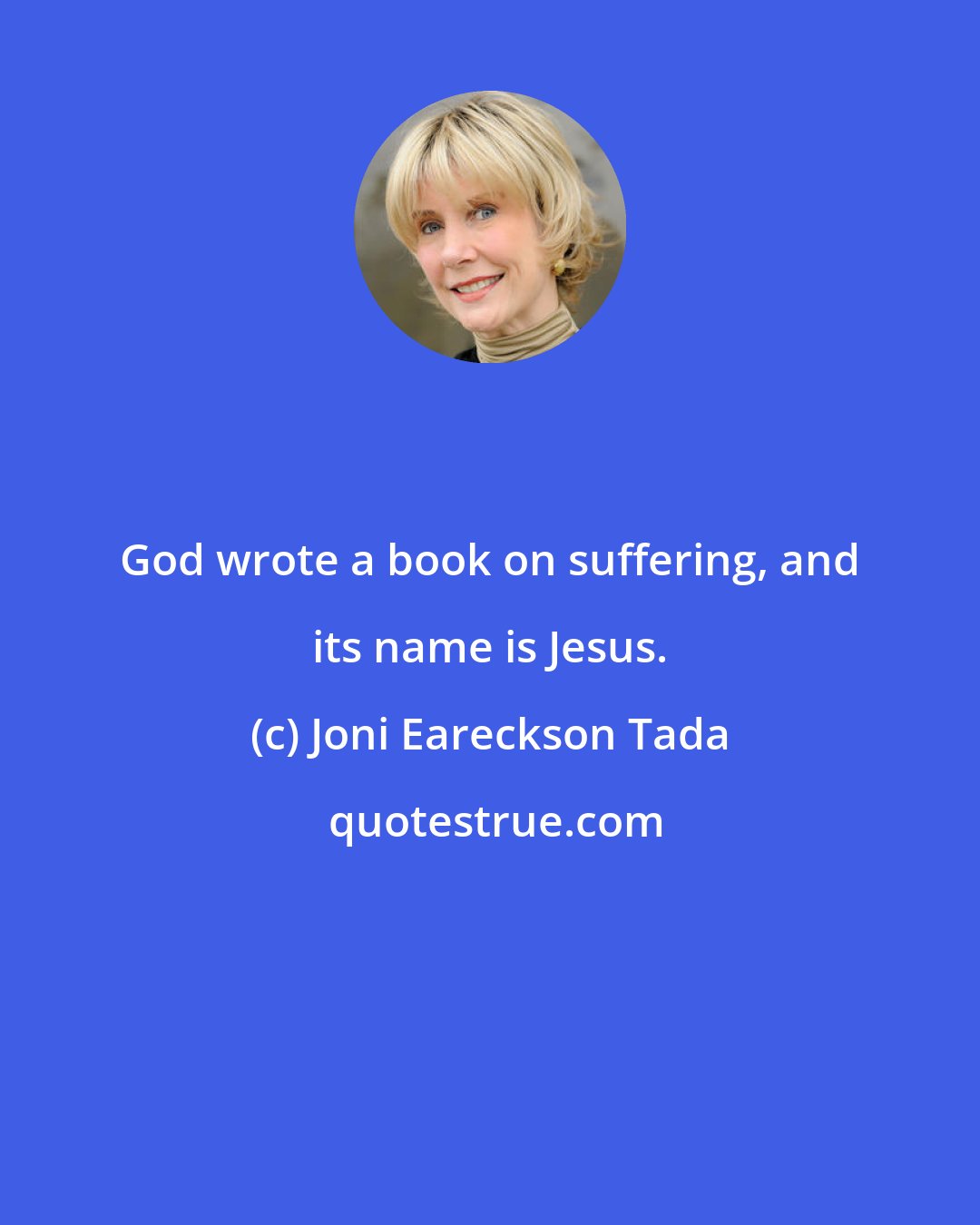 Joni Eareckson Tada: God wrote a book on suffering, and its name is Jesus.