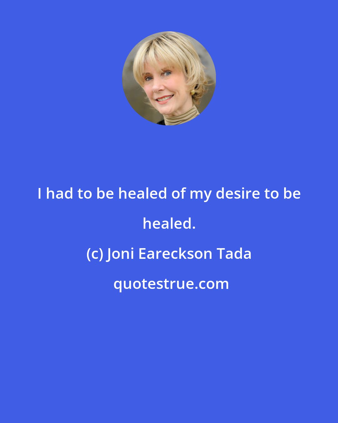 Joni Eareckson Tada: I had to be healed of my desire to be healed.