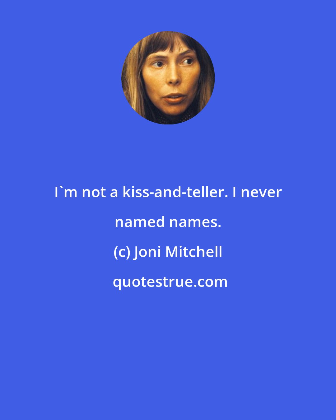 Joni Mitchell: I'm not a kiss-and-teller. I never named names.