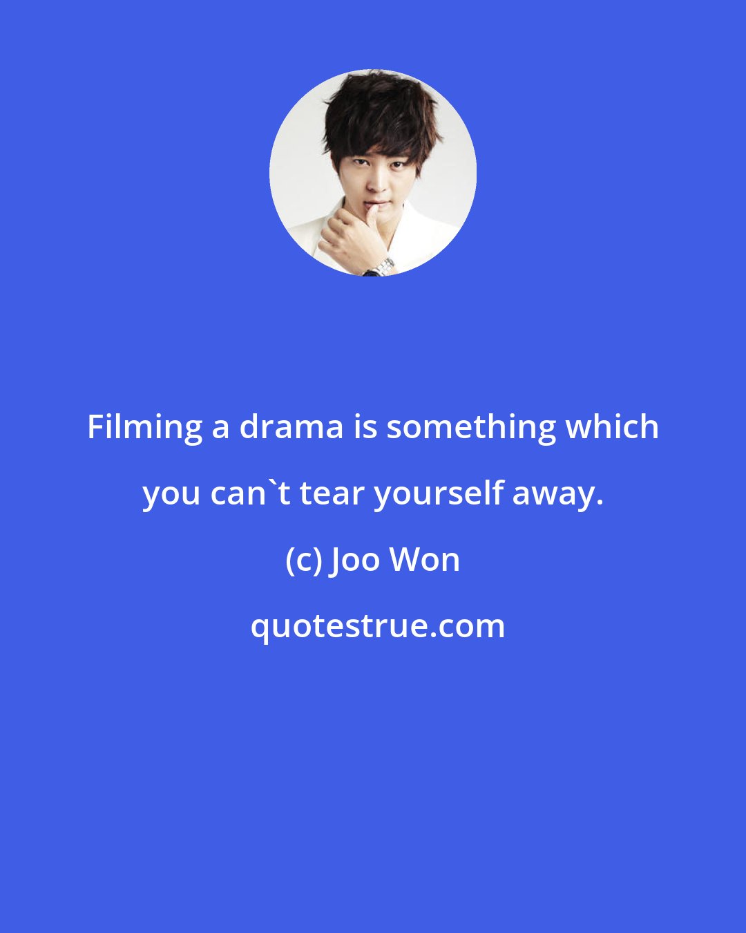 Joo Won: Filming a drama is something which you can't tear yourself away.