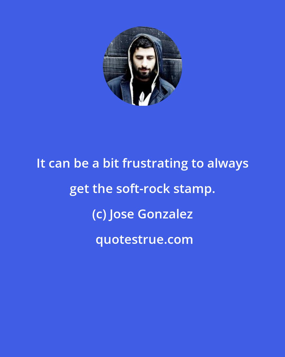 Jose Gonzalez: It can be a bit frustrating to always get the soft-rock stamp.