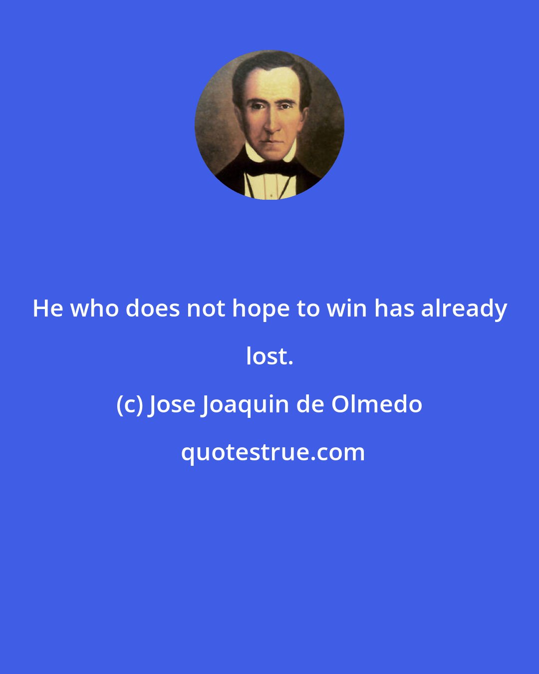 Jose Joaquin de Olmedo: He who does not hope to win has already lost.