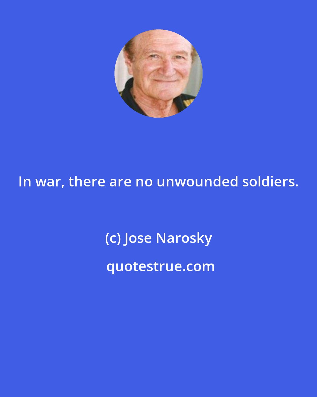 Jose Narosky: In war, there are no unwounded soldiers.