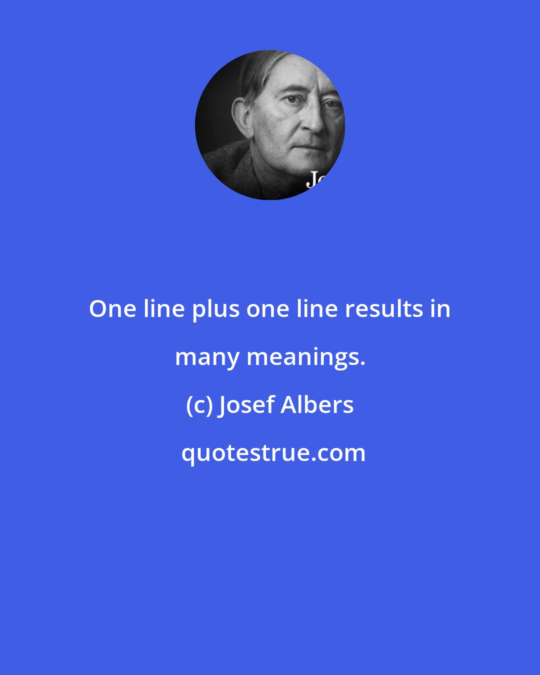 Josef Albers: One line plus one line results in many meanings.