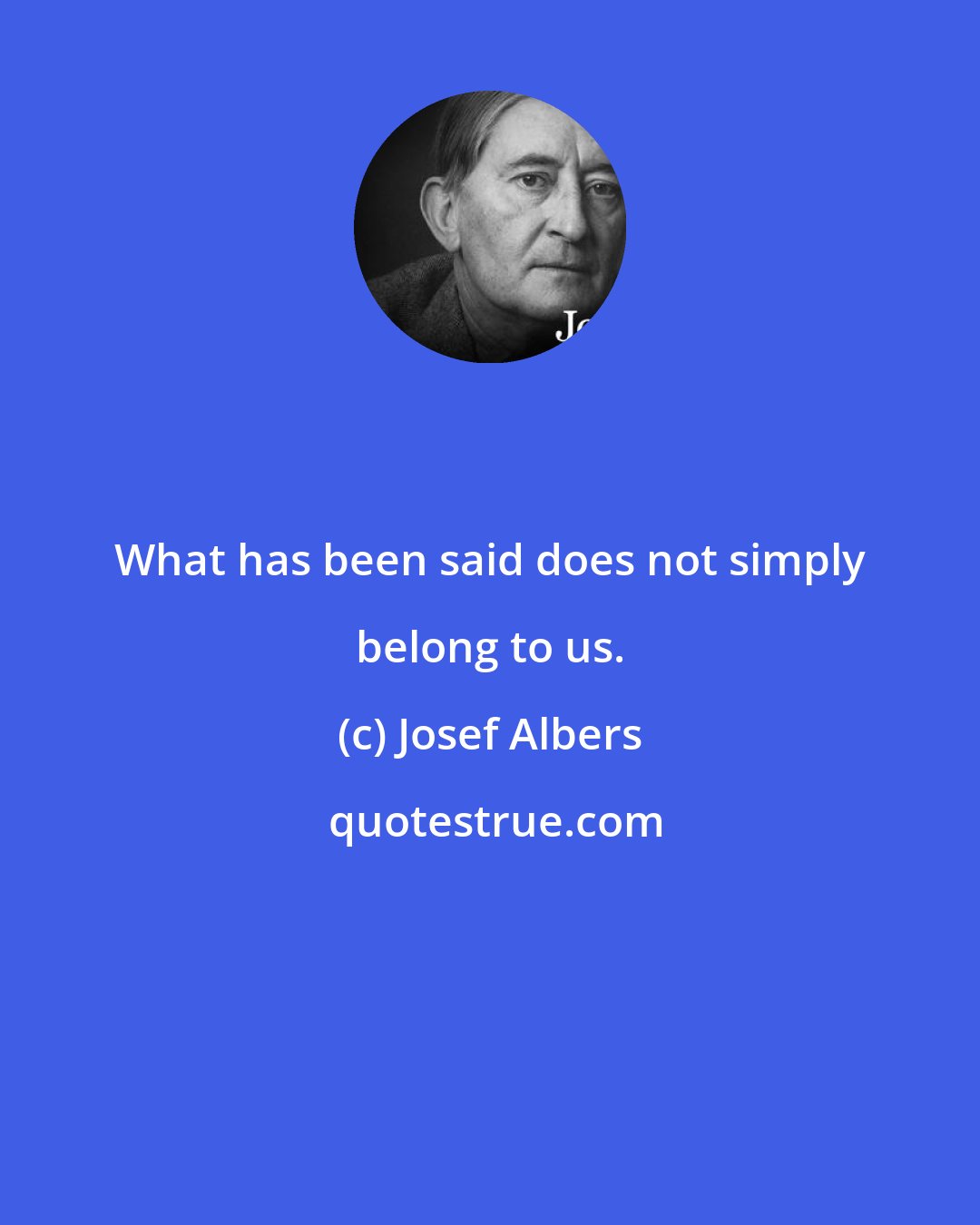Josef Albers: What has been said does not simply belong to us.
