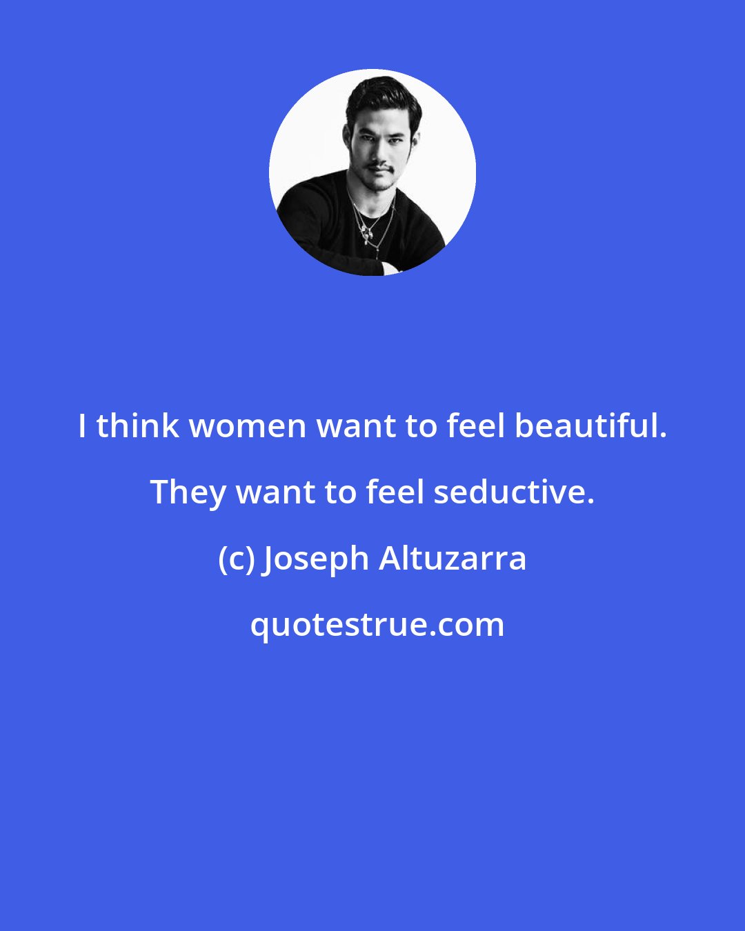Joseph Altuzarra: I think women want to feel beautiful. They want to feel seductive.