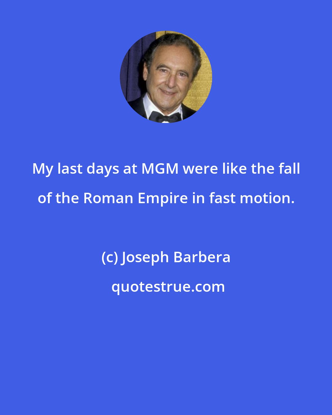 Joseph Barbera: My last days at MGM were like the fall of the Roman Empire in fast motion.