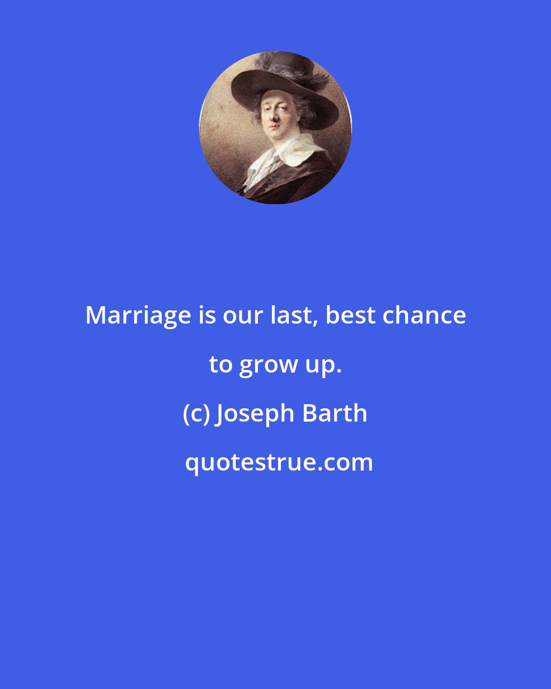Joseph Barth: Marriage is our last, best chance to grow up.