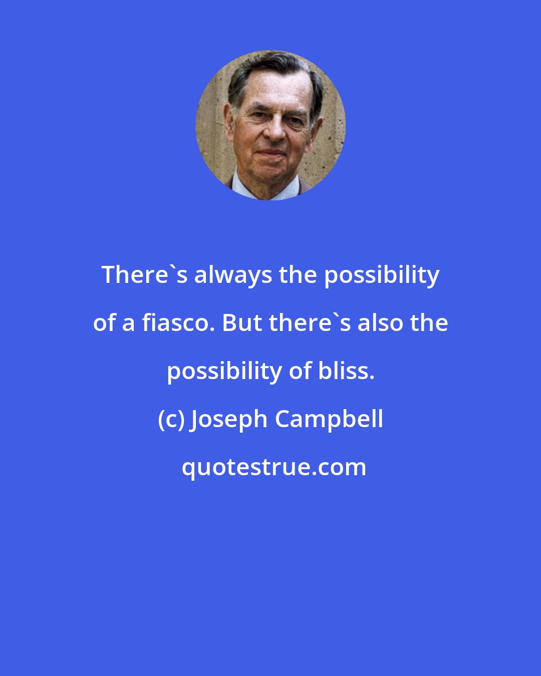 Joseph Campbell: There's always the possibility of a fiasco. But there's also the possibility of bliss.