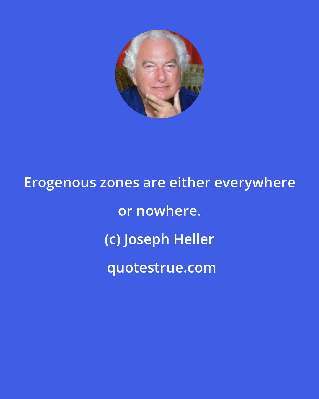 Joseph Heller: Erogenous zones are either everywhere or nowhere.