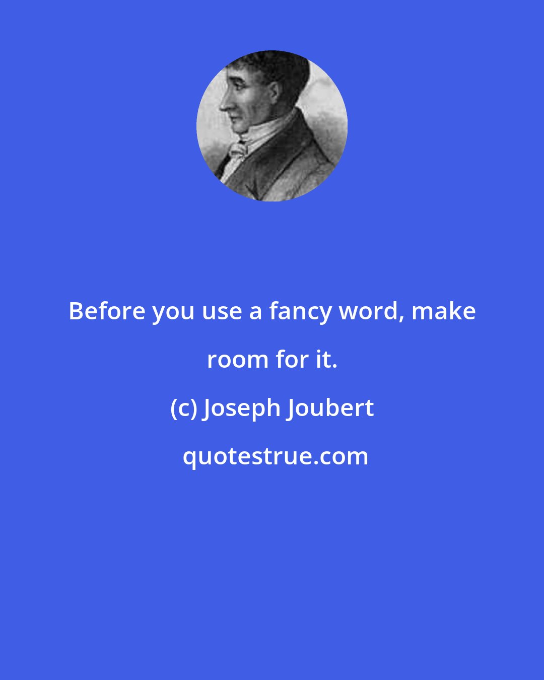 Joseph Joubert: Before you use a fancy word, make room for it.