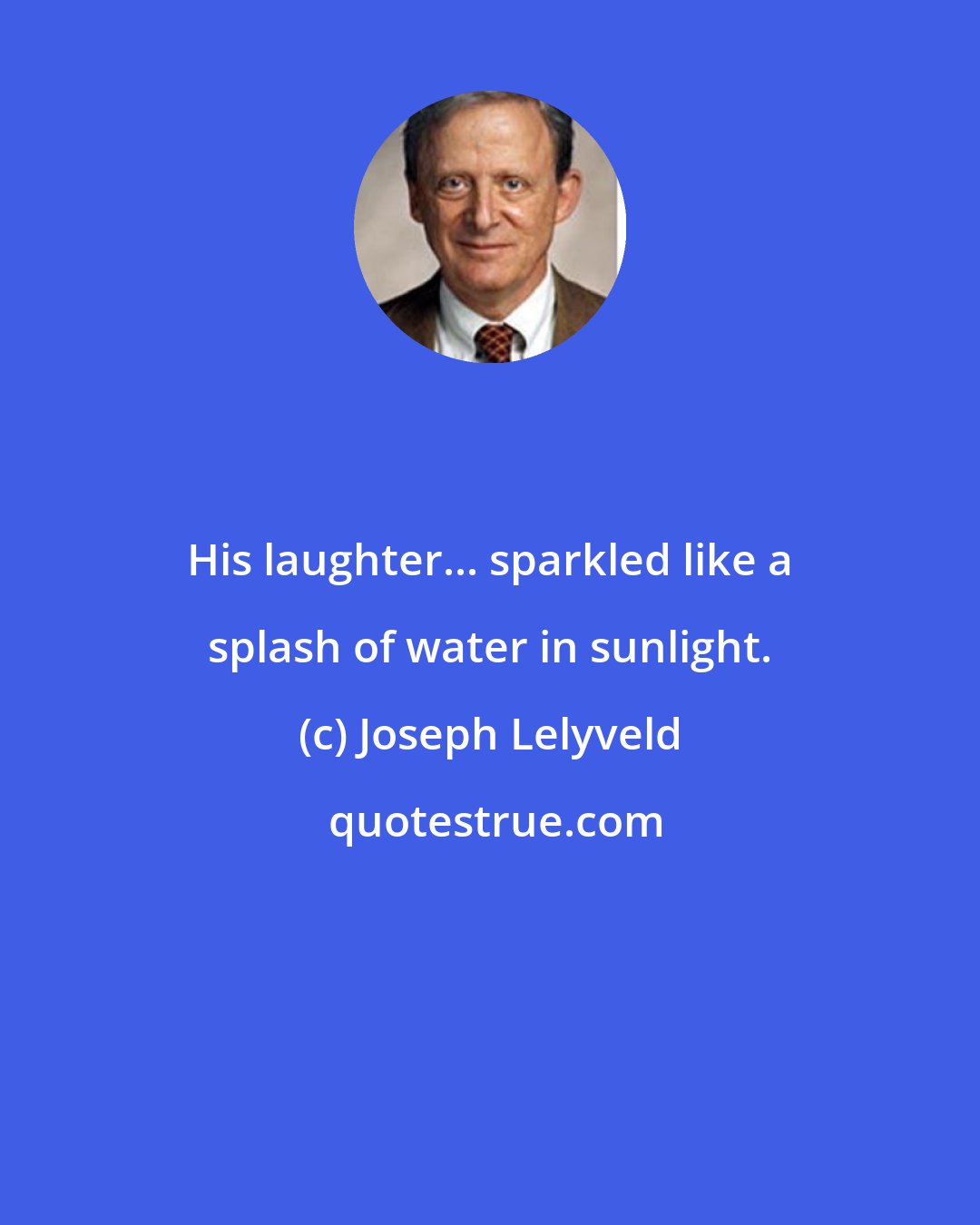 Joseph Lelyveld: His laughter... sparkled like a splash of water in sunlight.