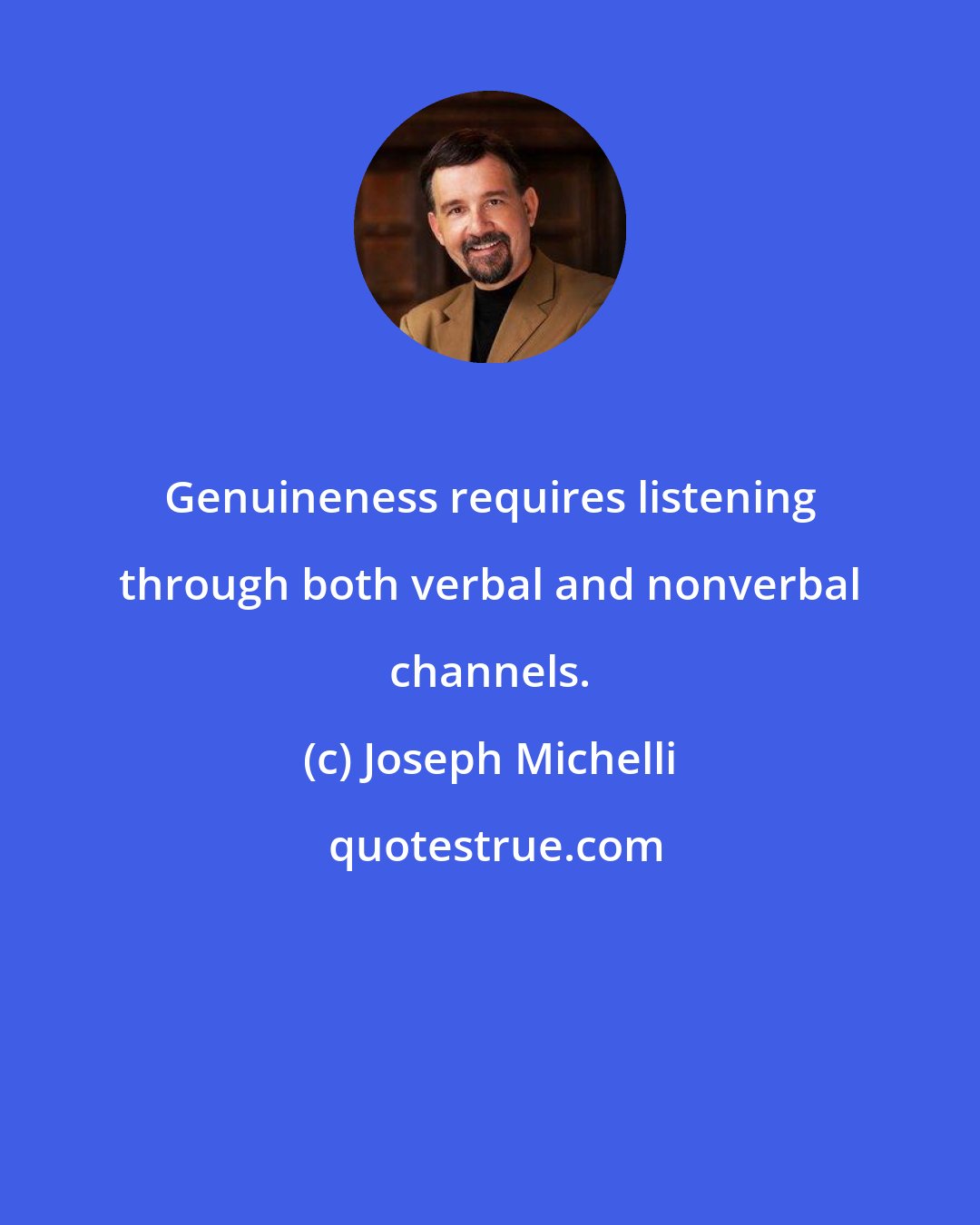 Joseph Michelli: Genuineness requires listening through both verbal and nonverbal channels.