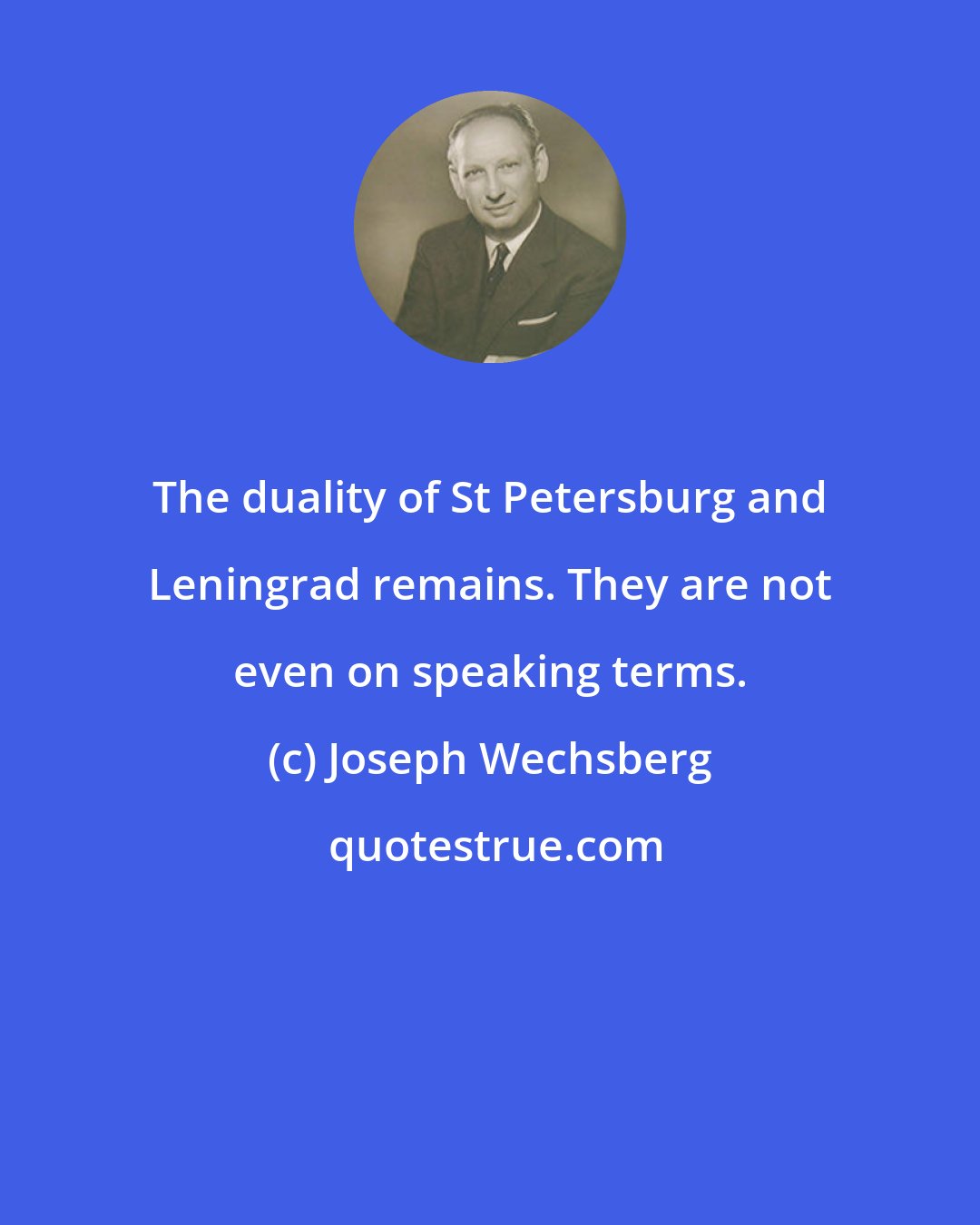 Joseph Wechsberg: The duality of St Petersburg and Leningrad remains. They are not even on speaking terms.