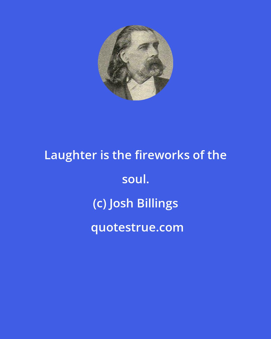 Josh Billings: Laughter is the fireworks of the soul.