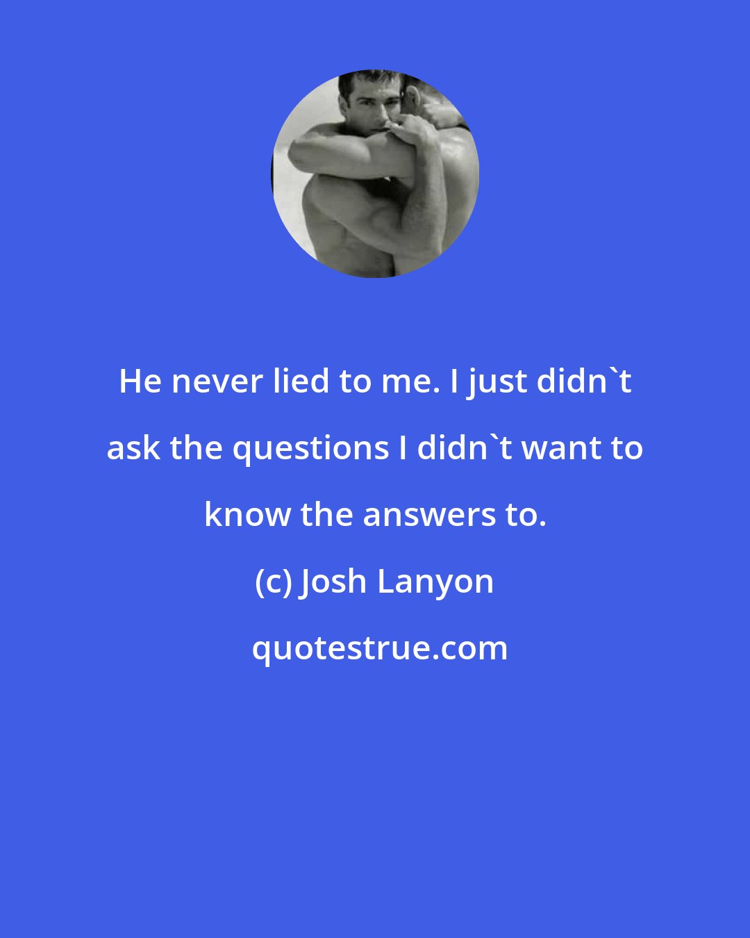 Josh Lanyon: He never lied to me. I just didn't ask the questions I didn't want to know the answers to.