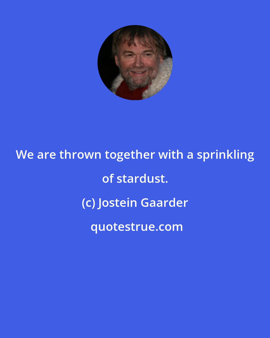 Jostein Gaarder: We are thrown together with a sprinkling of stardust.