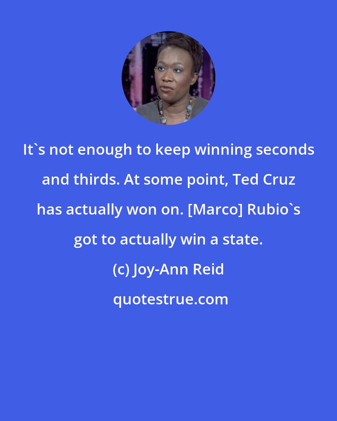 Joy-Ann Reid: It's not enough to keep winning seconds and thirds. At some point, Ted Cruz has actually won on. [Marco] Rubio's got to actually win a state.