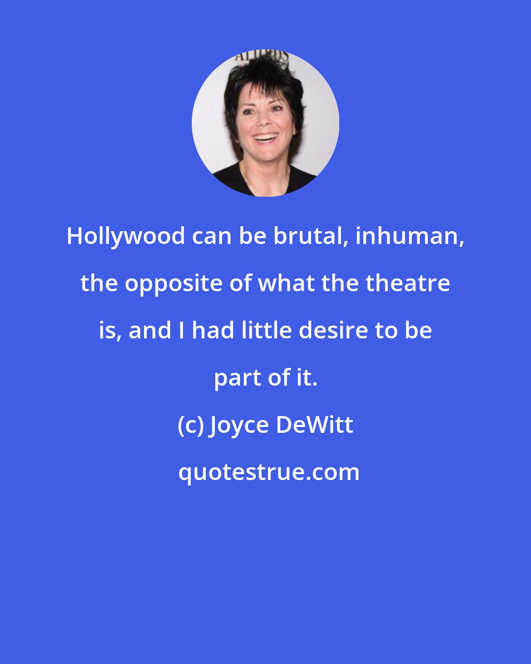 Joyce DeWitt: Hollywood can be brutal, inhuman, the opposite of what the theatre is, and I had little desire to be part of it.