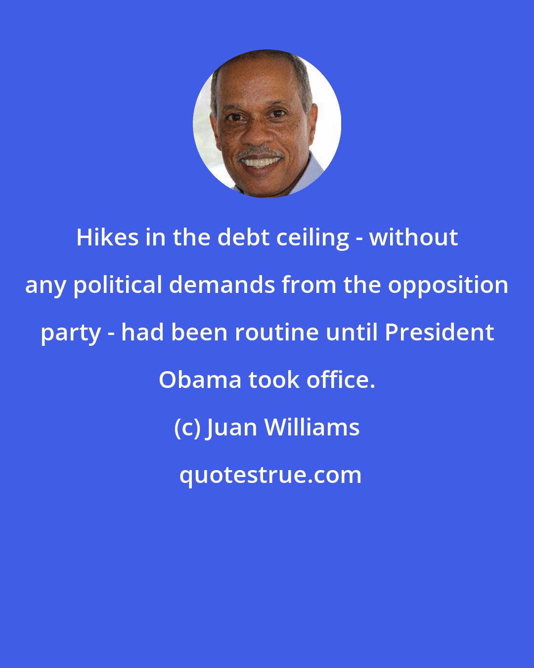 Juan Williams: Hikes in the debt ceiling - without any political demands from the opposition party - had been routine until President Obama took office.