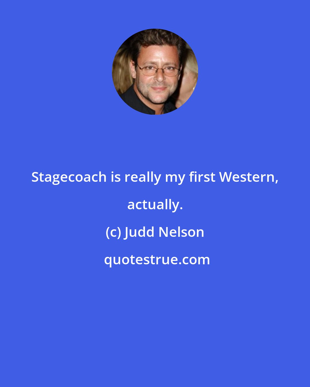 Judd Nelson: Stagecoach is really my first Western, actually.