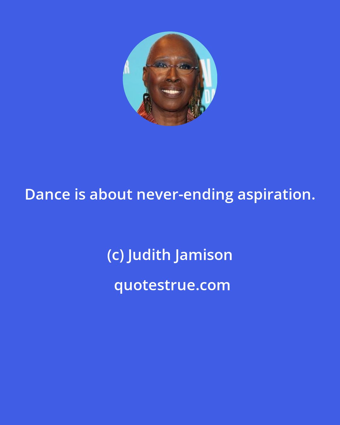 Judith Jamison: Dance is about never-ending aspiration.