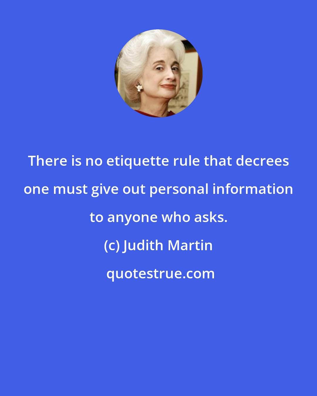 Judith Martin: There is no etiquette rule that decrees one must give out personal information to anyone who asks.