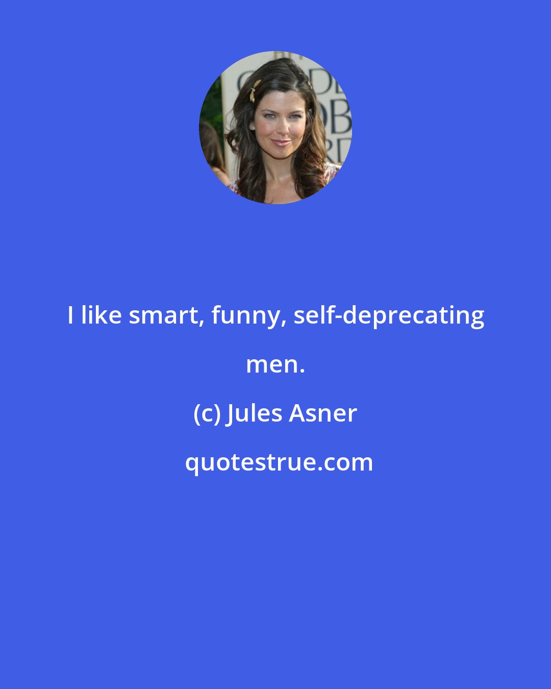 Jules Asner: I like smart, funny, self-deprecating men.