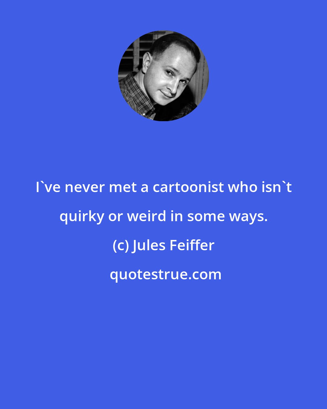 Jules Feiffer: I've never met a cartoonist who isn't quirky or weird in some ways.