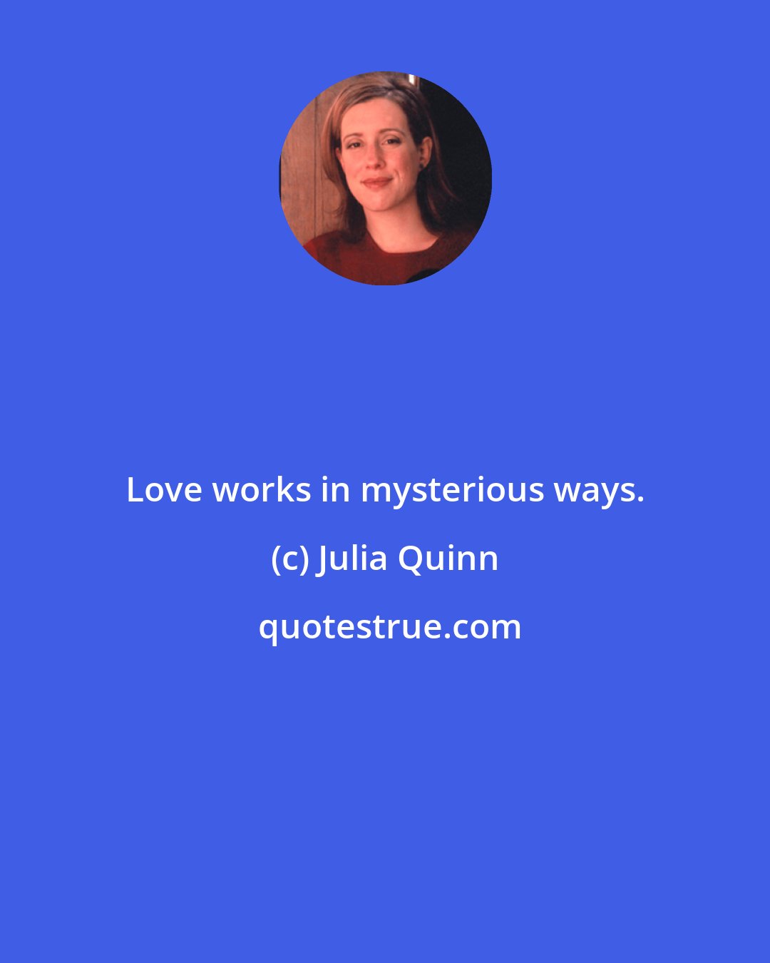 Julia Quinn: Love works in mysterious ways.
