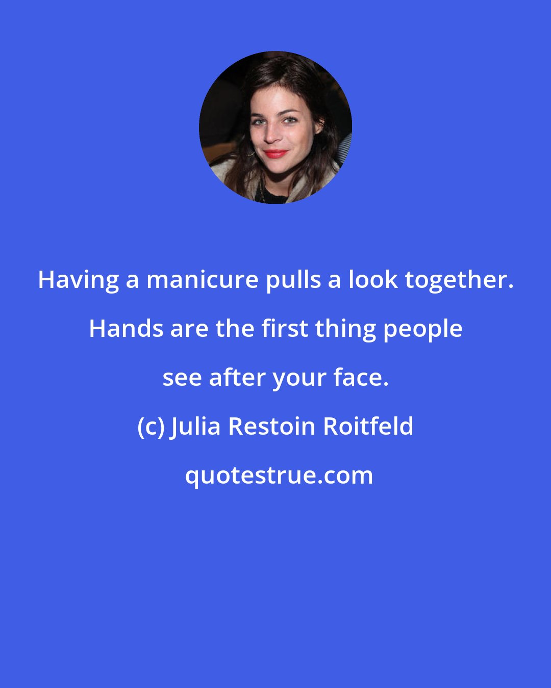 Julia Restoin Roitfeld: Having a manicure pulls a look together. Hands are the first thing people see after your face.
