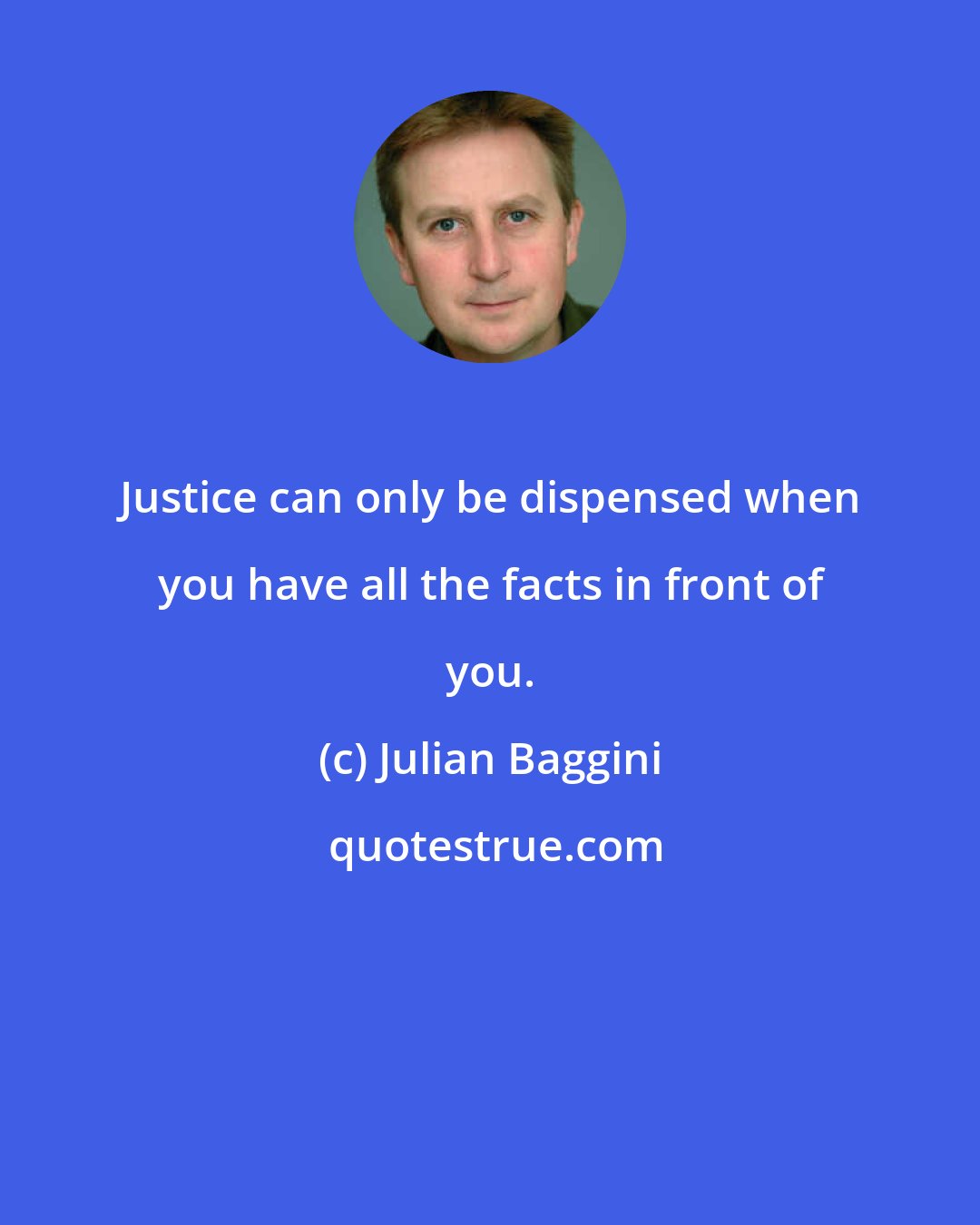 Julian Baggini: Justice can only be dispensed when you have all the facts in front of you.