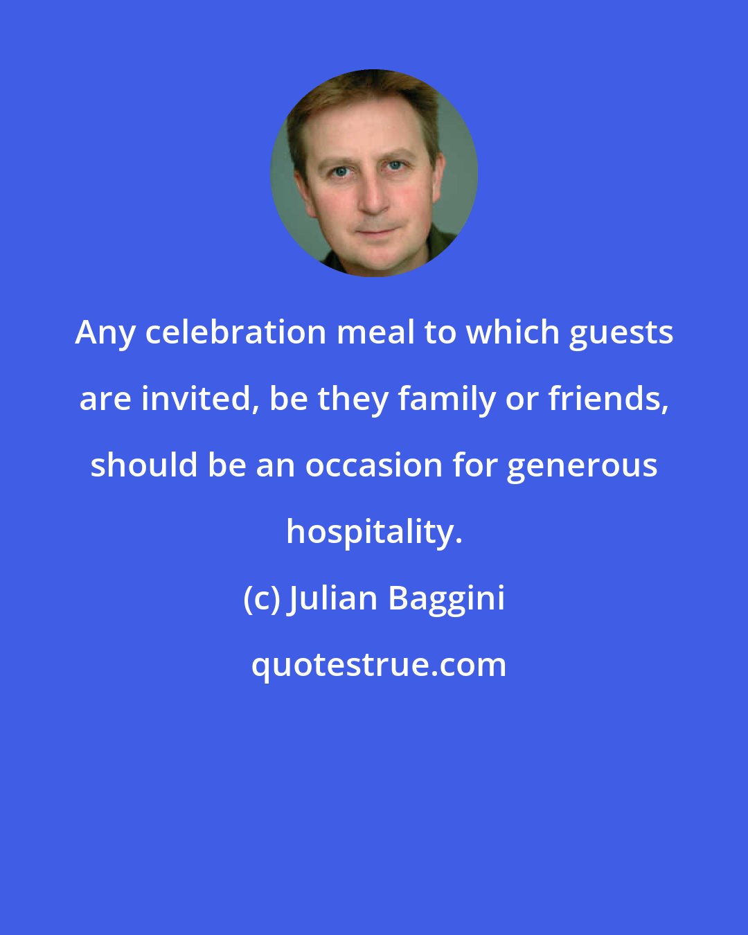 Julian Baggini: Any celebration meal to which guests are invited, be they family or friends, should be an occasion for generous hospitality.