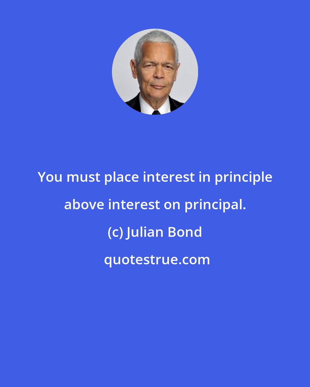 Julian Bond: You must place interest in principle above interest on principal.