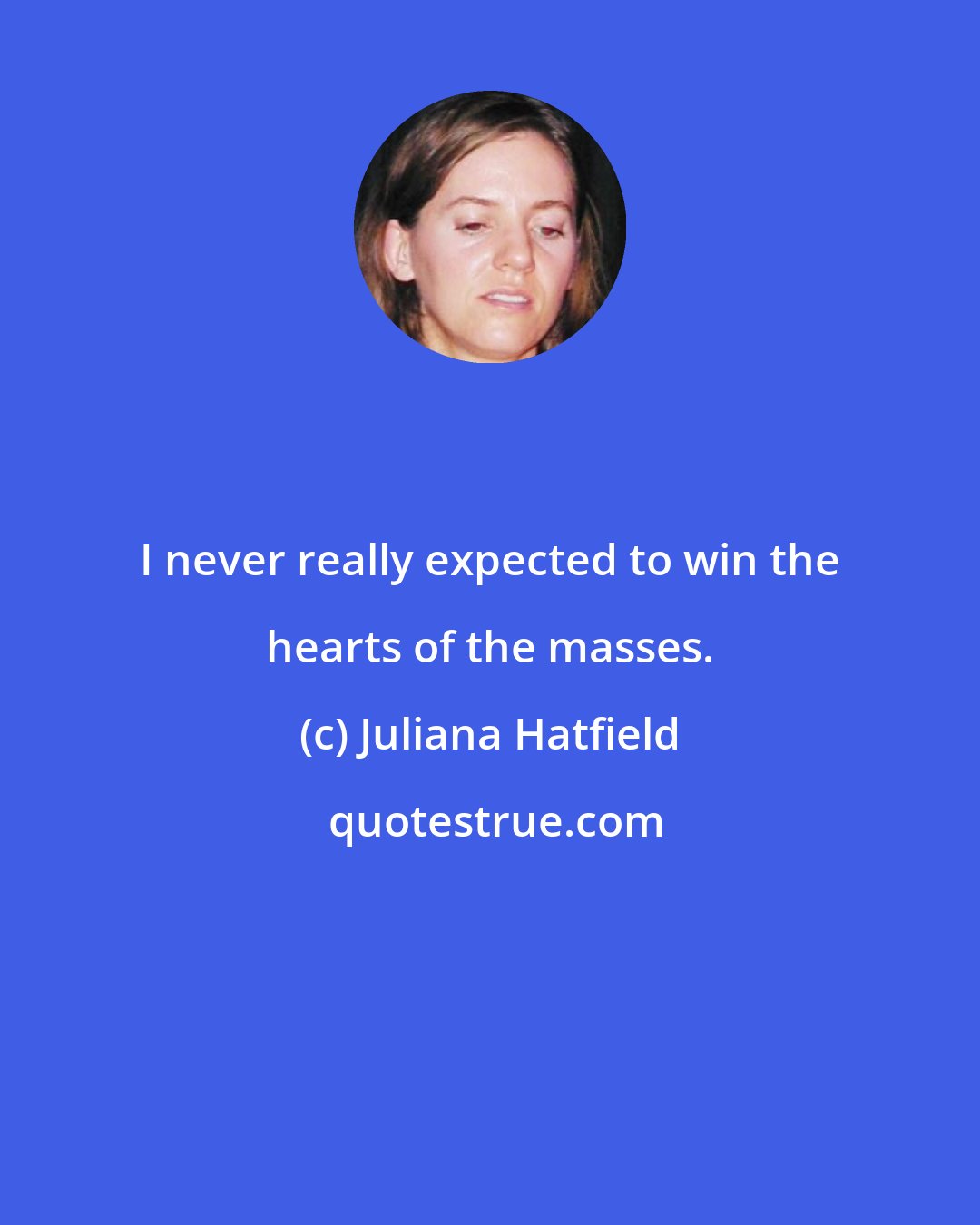 Juliana Hatfield: I never really expected to win the hearts of the masses.