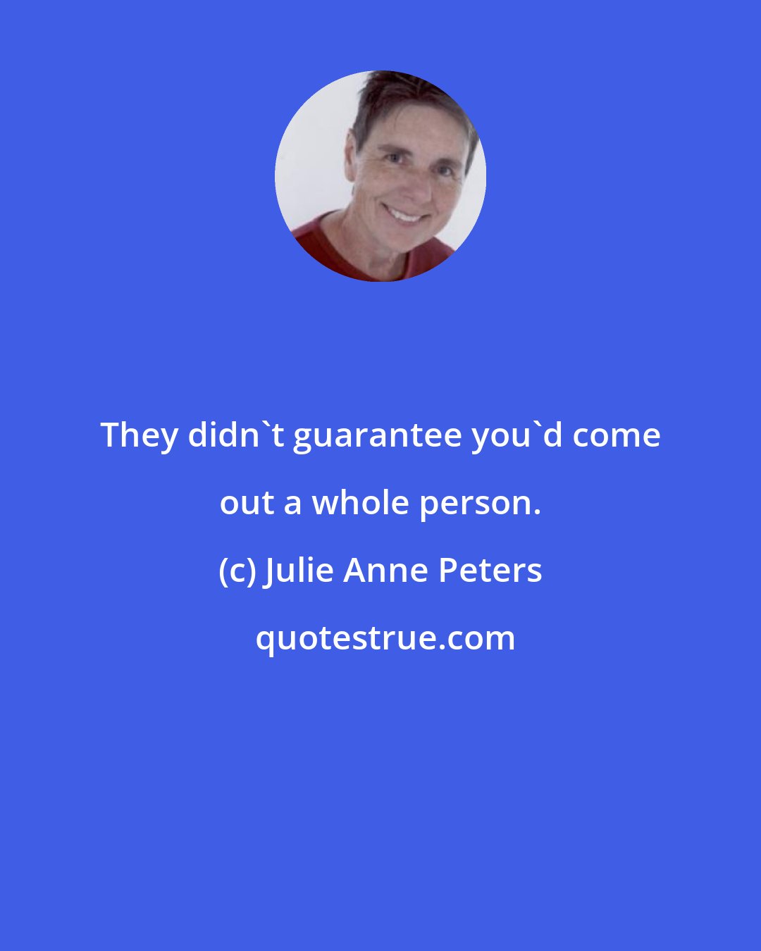 Julie Anne Peters: They didn't guarantee you'd come out a whole person.