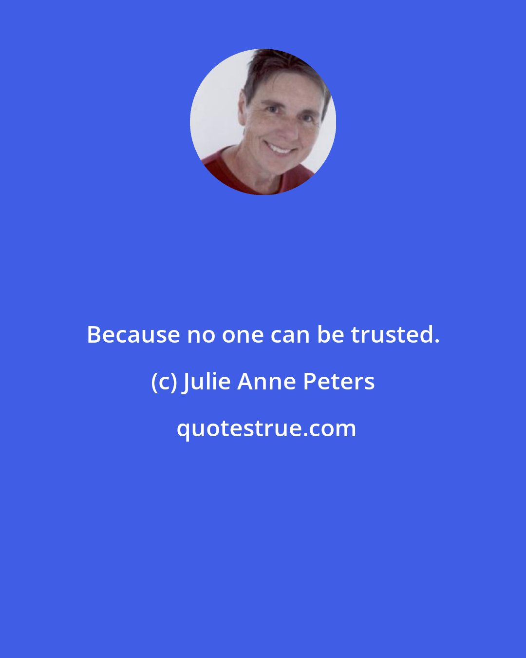 Julie Anne Peters: Because no one can be trusted.