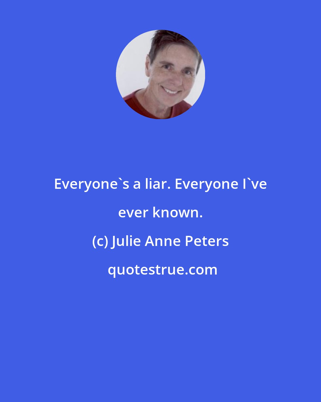 Julie Anne Peters: Everyone's a liar. Everyone I've ever known.