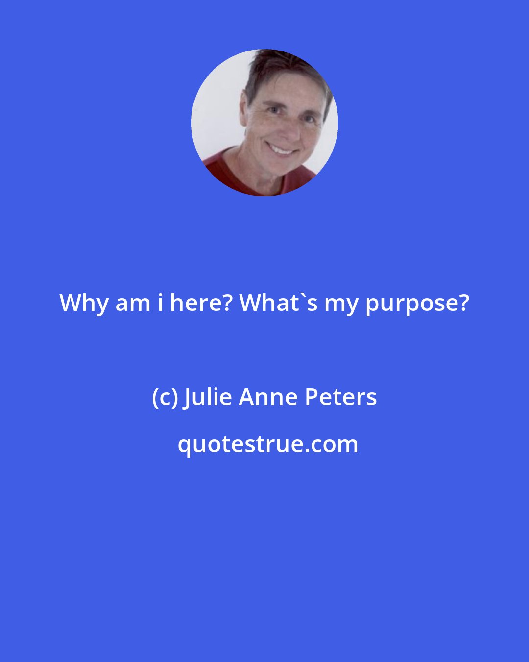 Julie Anne Peters: Why am i here? What's my purpose?